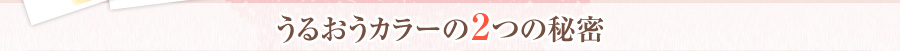 うるおうカラーのイ2つの秘密